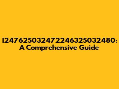 I247625032472246325032480: A Comprehensive Guide