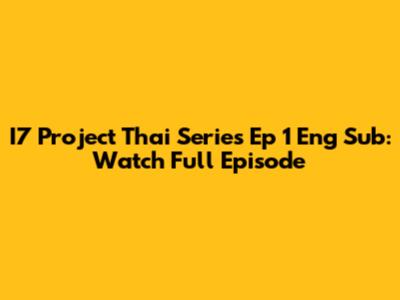 I7 Project Thai Series Ep 1 Eng Sub: Watch Full Episode