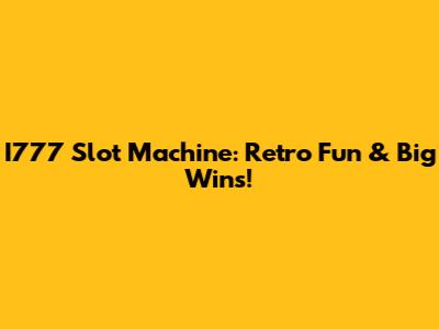 I777 Slot Machine: Retro Fun & Big Wins!
