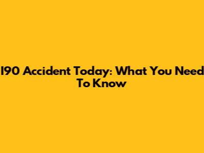 I90 Accident Today: What You Need To Know