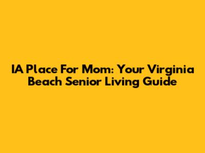 IA Place For Mom: Your Virginia Beach Senior Living Guide