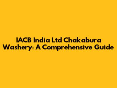 IACB India Ltd Chakabura Washery: A Comprehensive Guide