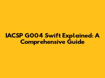 IACSP G004 Swift Explained: A Comprehensive Guide