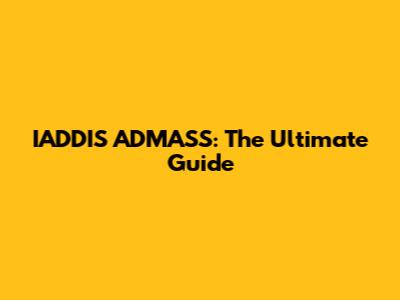 IADDIS ADMASS: The Ultimate Guide