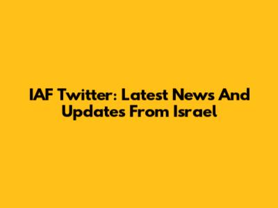 IAF Twitter: Latest News And Updates From Israel