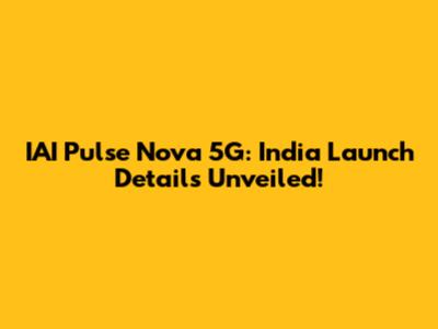 IAI Pulse Nova 5G: India Launch Details Unveiled!