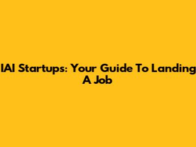 IAI Startups: Your Guide To Landing A Job