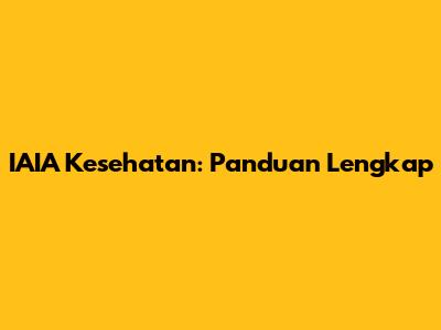 IAIA Kesehatan: Panduan Lengkap