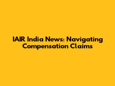 IAIR India News: Navigating Compensation Claims