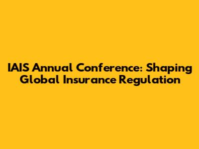 IAIS Annual Conference: Shaping Global Insurance Regulation