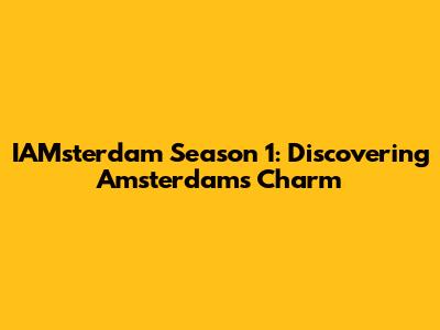 IAMsterdam Season 1: Discovering Amsterdam's Charm