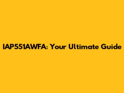 IAP551AWFA: Your Ultimate Guide
