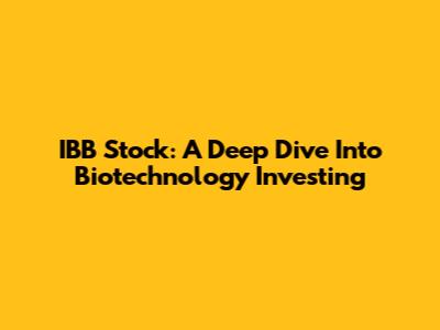 IBB Stock: A Deep Dive Into Biotechnology Investing