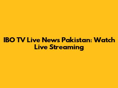 IBO TV Live News Pakistan: Watch Live Streaming