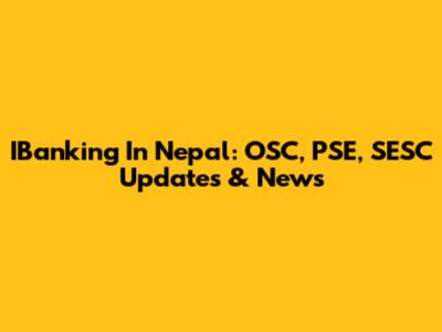 IBanking In Nepal: OSC, PSE, SESC Updates & News