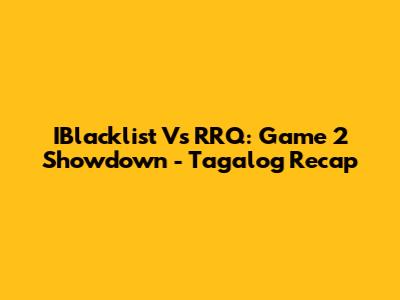 IBlacklist Vs RRQ: Game 2 Showdown - Tagalog Recap
