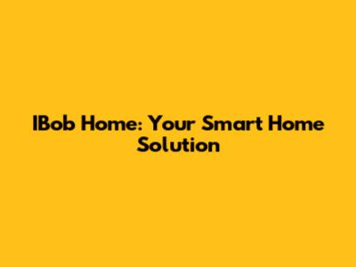 IBob Home: Your Smart Home Solution