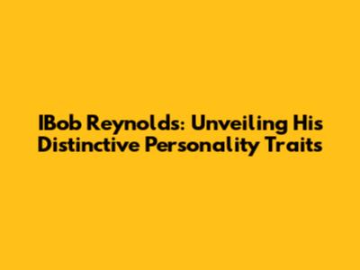 IBob Reynolds: Unveiling His Distinctive Personality Traits