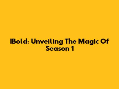 IBold: Unveiling The Magic Of Season 1