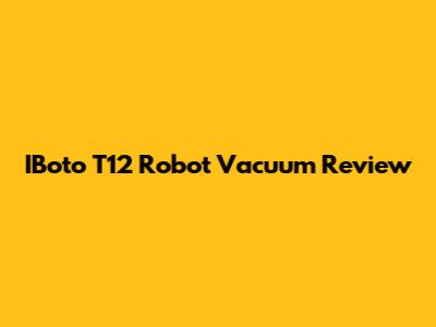 IBoto T12 Robot Vacuum Review