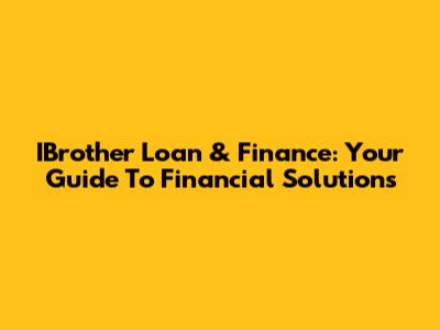 IBrother Loan & Finance: Your Guide To Financial Solutions