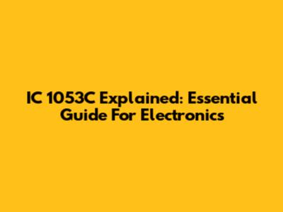 IC 1053C Explained: Essential Guide For Electronics