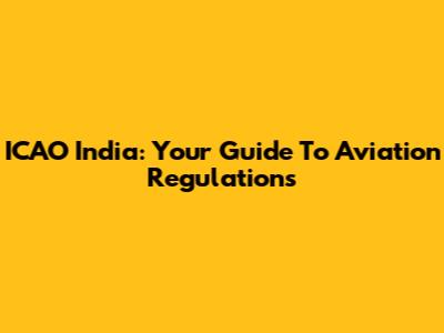 ICAO India: Your Guide To Aviation Regulations