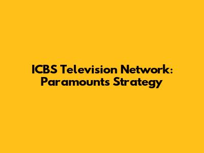 ICBS Television Network: Paramount's Strategy