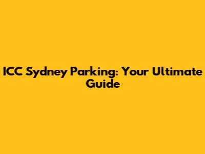 ICC Sydney Parking: Your Ultimate Guide