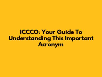 ICCCO: Your Guide To Understanding This Important Acronym