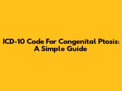 ICD-10 Code For Congenital Ptosis: A Simple Guide