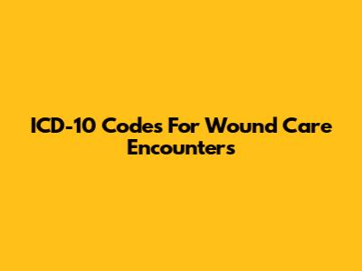 ICD-10 Codes For Wound Care Encounters