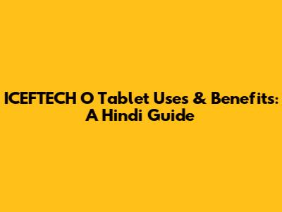 ICEFTECH O Tablet Uses & Benefits: A Hindi Guide