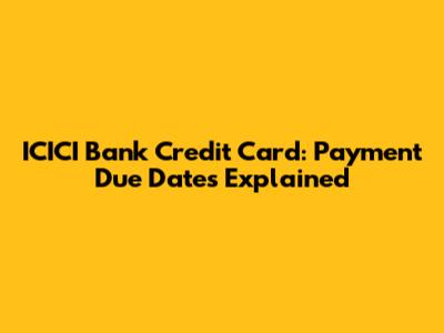 ICICI Bank Credit Card: Payment Due Dates Explained