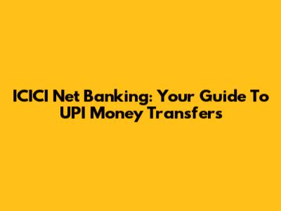 ICICI Net Banking: Your Guide To UPI Money Transfers