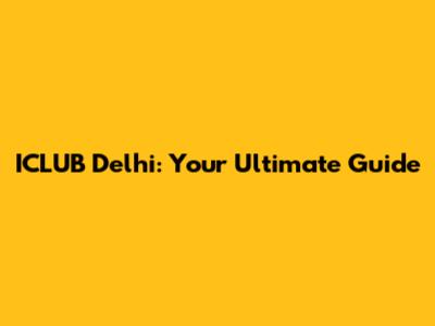 ICLUB Delhi: Your Ultimate Guide