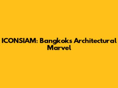 ICONSIAM: Bangkok's Architectural Marvel