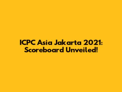 ICPC Asia Jakarta 2021: Scoreboard Unveiled!