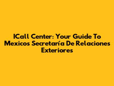 ICall Center: Your Guide To Mexico's Secretaría De Relaciones Exteriores