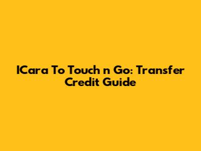 ICara To Touch 'n Go: Transfer Credit Guide