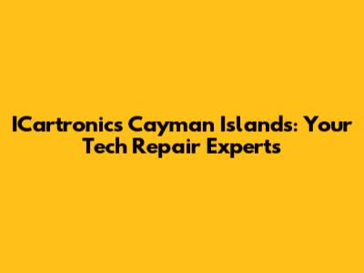 ICartronics Cayman Islands: Your Tech Repair Experts
