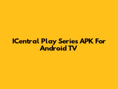 ICentral Play Series APK For Android TV
