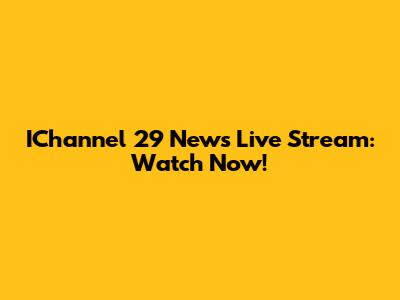 IChannel 29 News Live Stream: Watch Now!