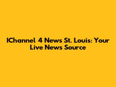IChannel 4 News St. Louis: Your Live News Source