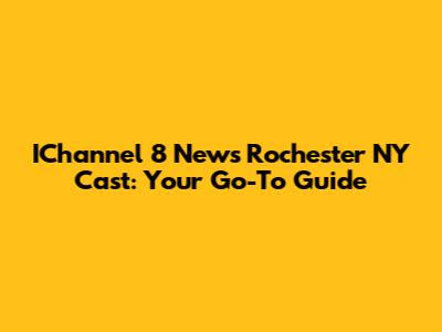 IChannel 8 News Rochester NY Cast: Your Go-To Guide