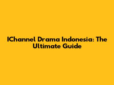 IChannel Drama Indonesia: The Ultimate Guide