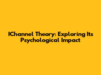 IChannel Theory: Exploring Its Psychological Impact