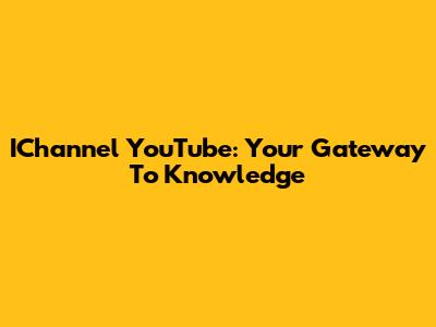 IChannel YouTube: Your Gateway To Knowledge