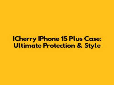 ICherry IPhone 15 Plus Case: Ultimate Protection & Style