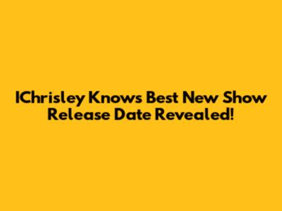 IChrisley Knows Best New Show Release Date Revealed!